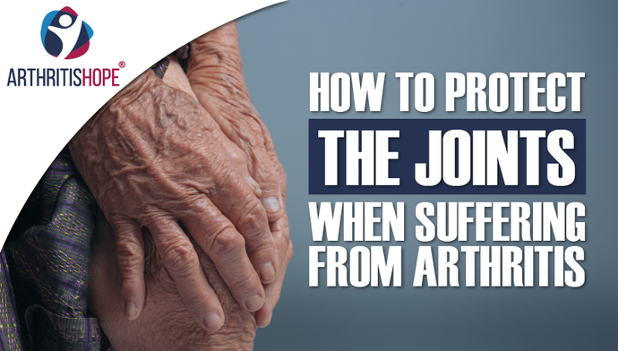 How to Protect the Joints When Suffering from Arthritis