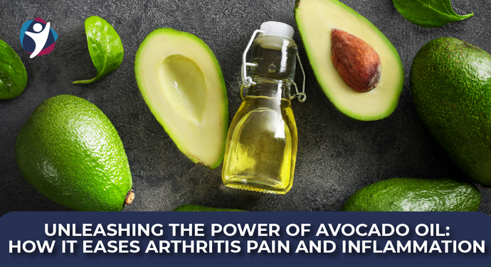 Unleashing the Power of Avocado Oil: How it Eases Arthritis Pain and Inflammation